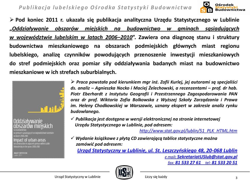 Zawiera ona diagnozę stanu i struktury budownictwa mieszkaniowego na obszarach podmiejskich głównych miast regionu lubelskiego, analizę czynników powodujących przenoszenie inwestycji mieszkaniowych