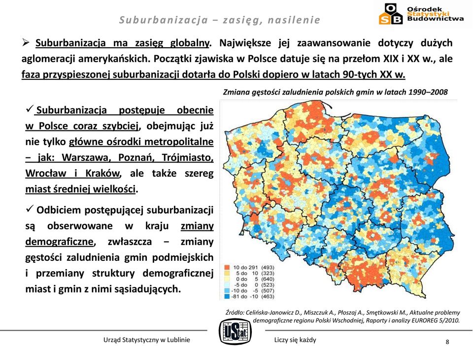 Suburbanizacja postępuje obecnie w Polsce coraz szybciej, obejmując już nie tylko główne ośrodki metropolitalne jak: Warszawa, Poznao, Trójmiasto, Wrocław i Kraków, ale także szereg miast średniej