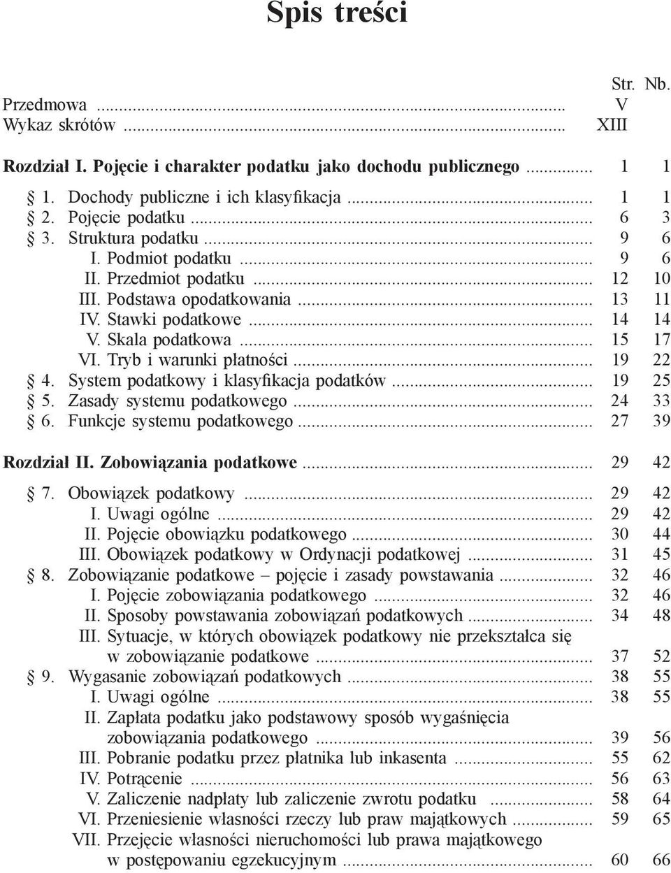 Tryb i warunki płatności... 19 22 4. System podatkowy i klasyþkacja podatków... 19 25 5. Zasady systemu podatkowego... 24 33 6. Funkcje systemu podatkowego... 27 39 Rozdział II.