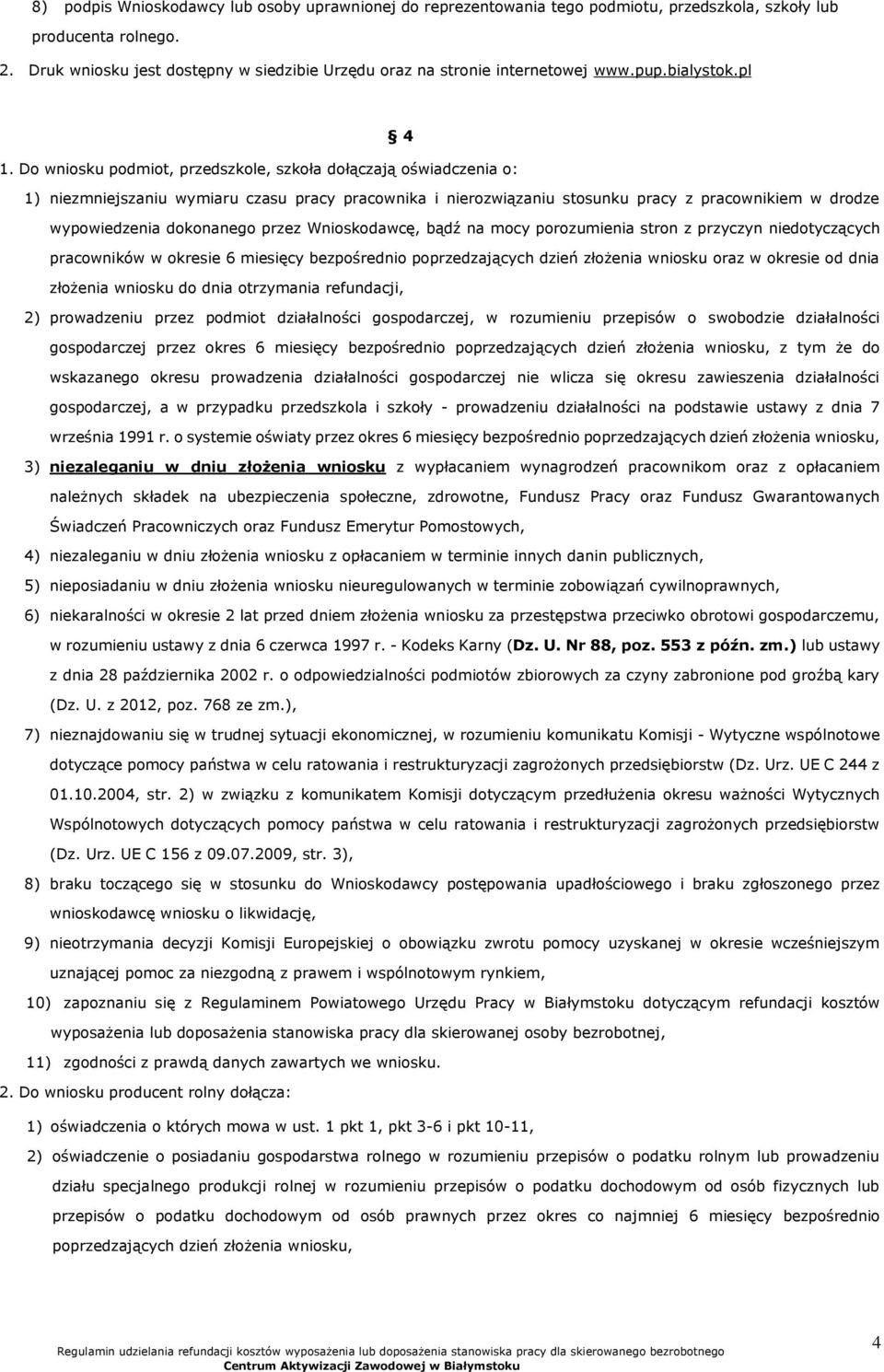 Do wniosku podmiot, przedszkole, szkoła dołączają oświadczenia o: 1) niezmniejszaniu wymiaru czasu pracy pracownika i nierozwiązaniu stosunku pracy z pracownikiem w drodze wypowiedzenia dokonanego