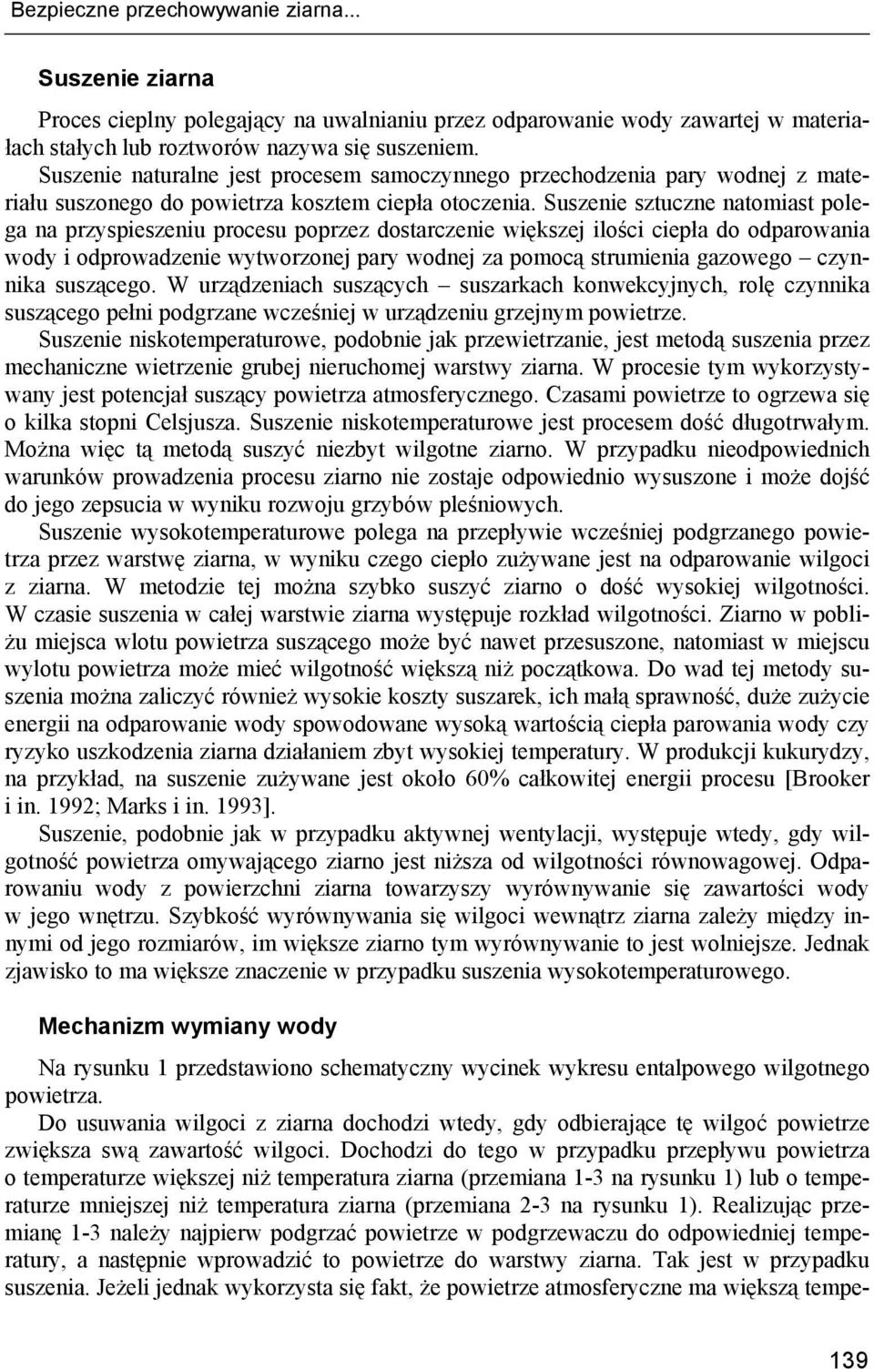 Suszenie sztuczne natomiast polega na przyspieszeniu procesu poprzez dostarczenie większej ilości ciepła do odparowania wody i odprowadzenie wytworzonej pary wodnej za pomocą strumienia gazowego