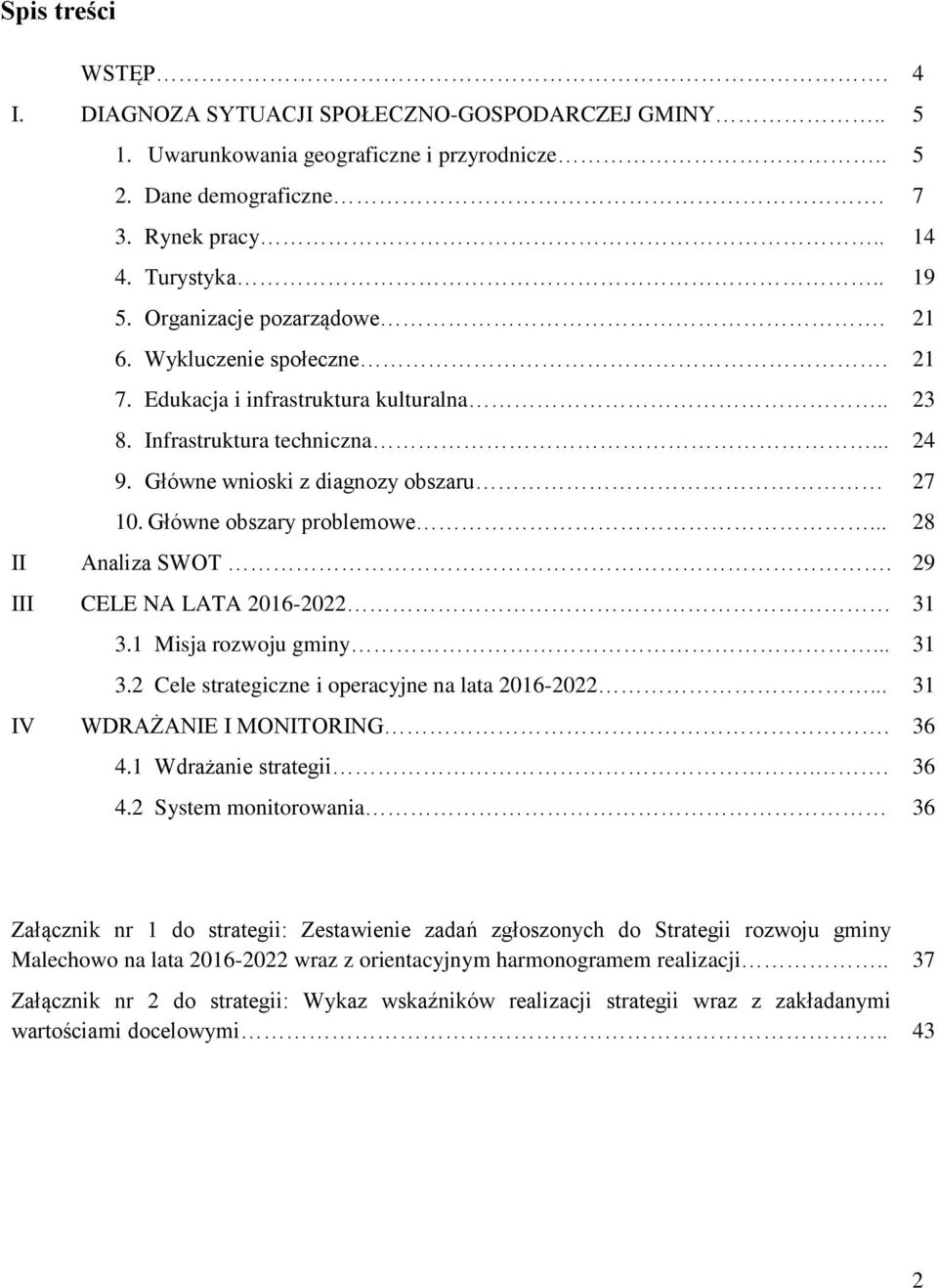 Główne obszary problemowe... 28 II Analiza SWOT. 29 III CELE NA LATA 2016-2022 31 3.1 Misja rozwoju gminy... 31 3.2 Cele strategiczne i operacyjne na lata 2016-2022... 31 IV WDRAŻANIE I MONITORING.