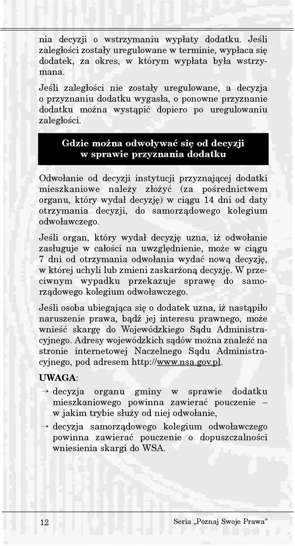 Gdzie mo na odwo³ywaæ siê od decyzji w sprawie przyznania dodatku Odwo³anie od decyzji instytucji przyznaj¹cej dodatki mieszkaniowe nale y z³o yæ (za poœrednictwem organu, który wyda³ decyzjê) w