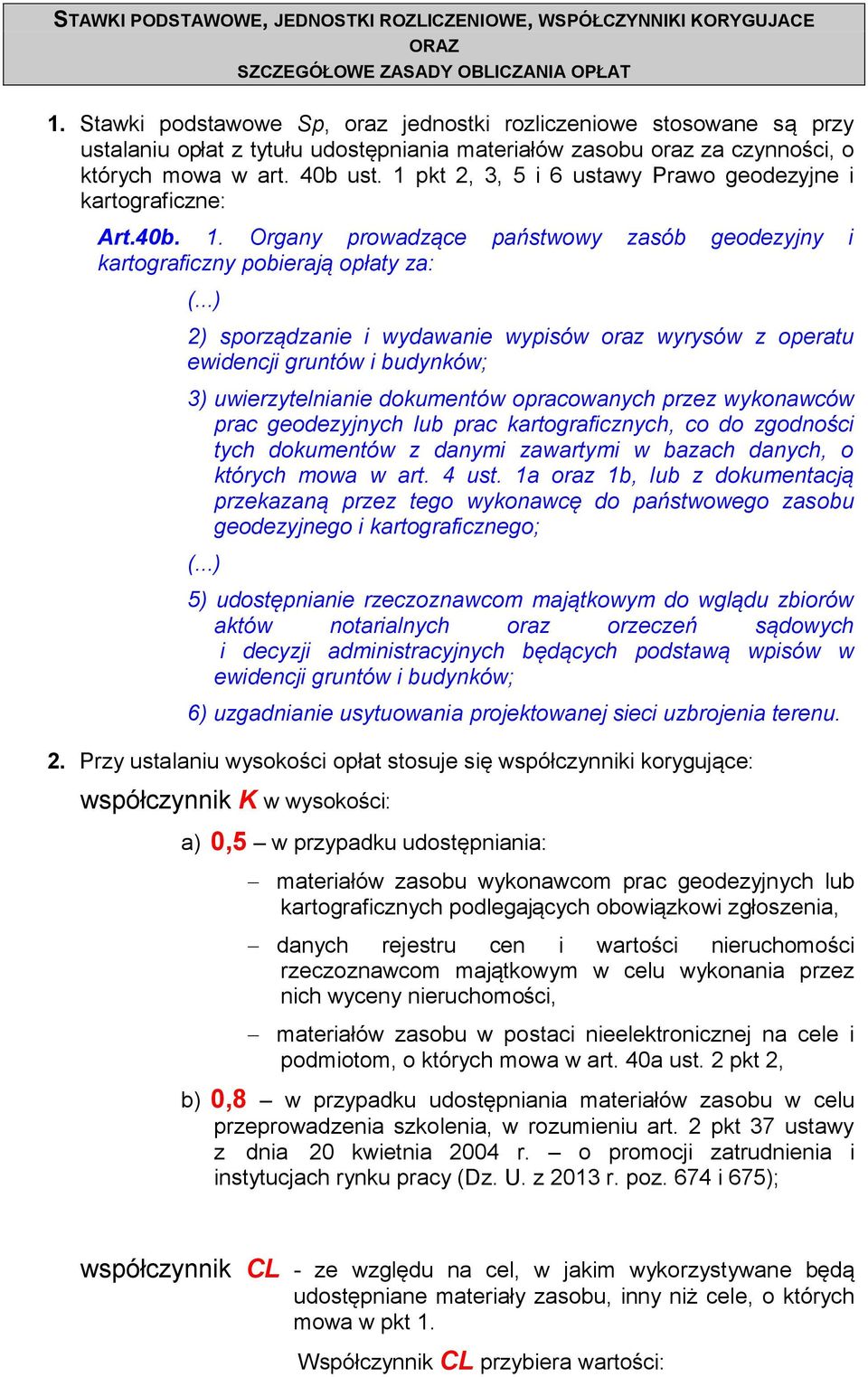 1 pkt 2, 3, 5 i 6 ustawy Prawo geodezyjne i kartograficzne: Art.40b. 1. Organy prowadzące państwowy zasób geodezyjny i kartograficzny pobierają opłaty za: (.