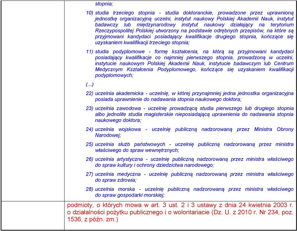 się uzyskaniem kwalifikacji trzeciego stopnia; 11) studia podyplomowe - formę kształcenia, na którą są przyjmowani kandydaci posiadający kwalifikacje co najmniej pierwszego stopnia, prowadzoną w