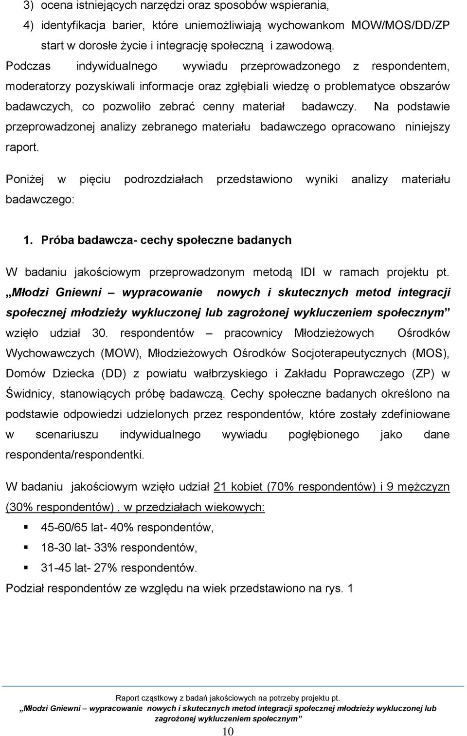 badawczy. Na podstawie przeprowadzonej analizy zebranego materiału badawczego opracowano niniejszy raport. Poniżej w pięciu podrozdziałach przedstawiono wyniki analizy materiału badawczego: 1.