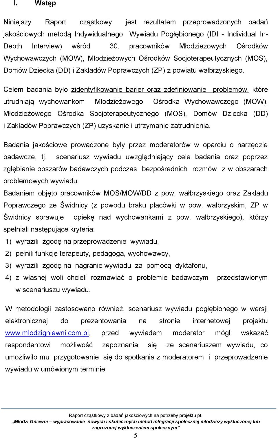 Celem badania było zidentyfikowanie barier oraz zdefiniowanie problemów, które utrudniają wychowankom Młodzieżowego Ośrodka Wychowawczego (MOW), Młodzieżowego Ośrodka Socjoterapeutycznego (MOS),