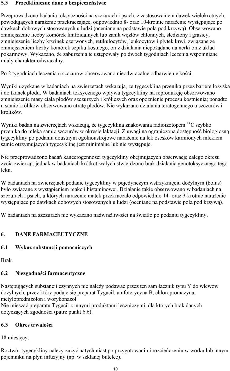 Obserwowano zmniejszenie liczby komórek limfoidalnych lub zanik węzłów chłonnych, śledziony i grasicy, zmniejszenie liczby krwinek czerwonych, retikulocytów, leukocytów i płytek krwi, związane ze