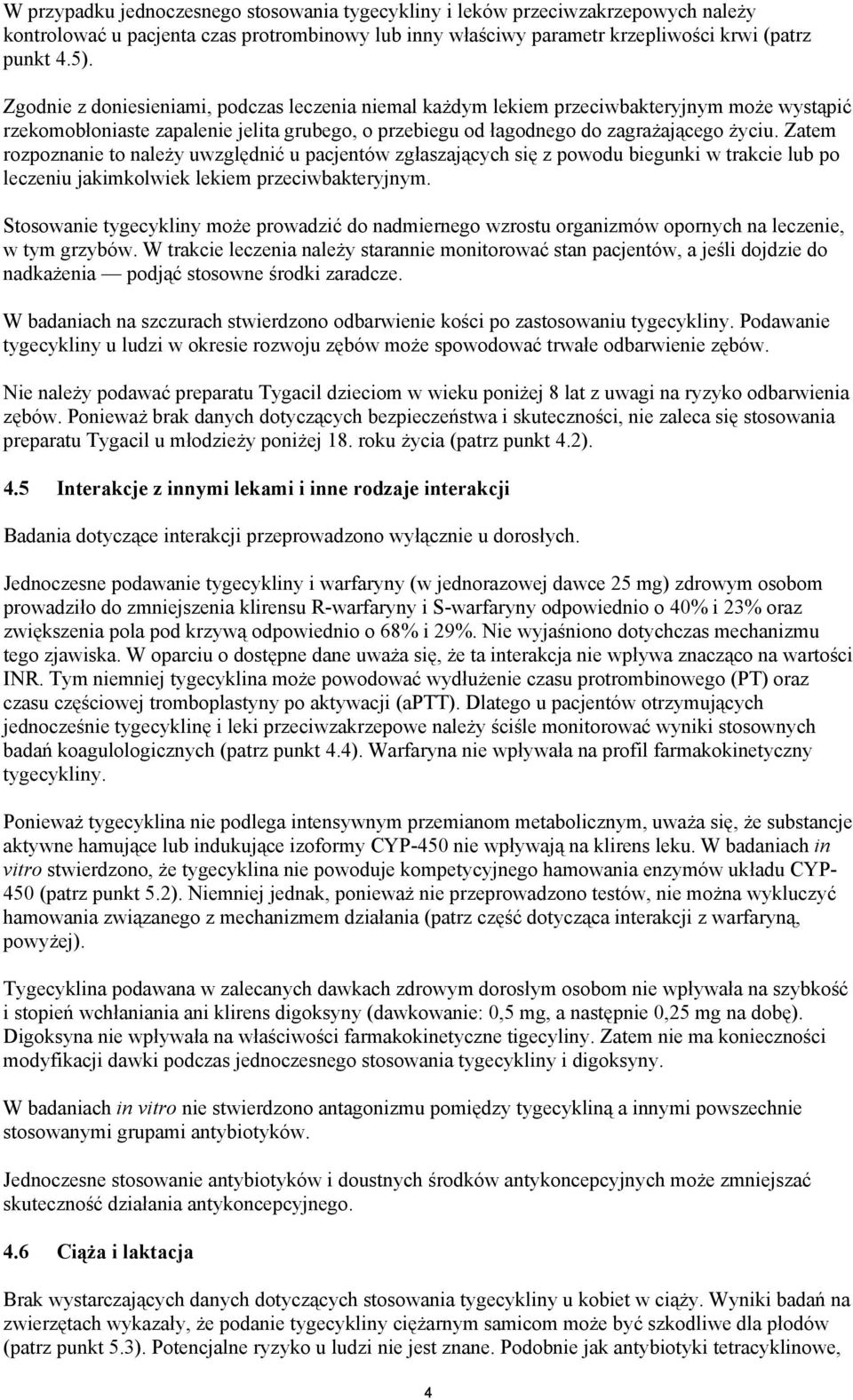 Zatem rozpoznanie to należy uwzględnić u pacjentów zgłaszających się z powodu biegunki w trakcie lub po leczeniu jakimkolwiek lekiem przeciwbakteryjnym.