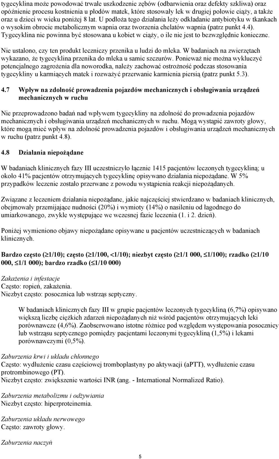 Tygecyklina nie powinna być stosowana u kobiet w ciąży, o ile nie jest to bezwzględnie konieczne. Nie ustalono, czy ten produkt leczniczy przenika u ludzi do mleka.