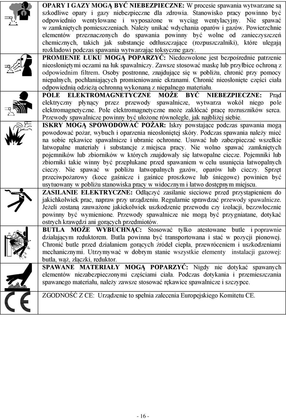 Powierzchnie elementów przeznaczonych do spawania powinny być wolne od zanieczyszczeń chemicznych, takich jak substancje odtłuszczające (rozpuszczalniki), które ulegają rozkładowi podczas spawania