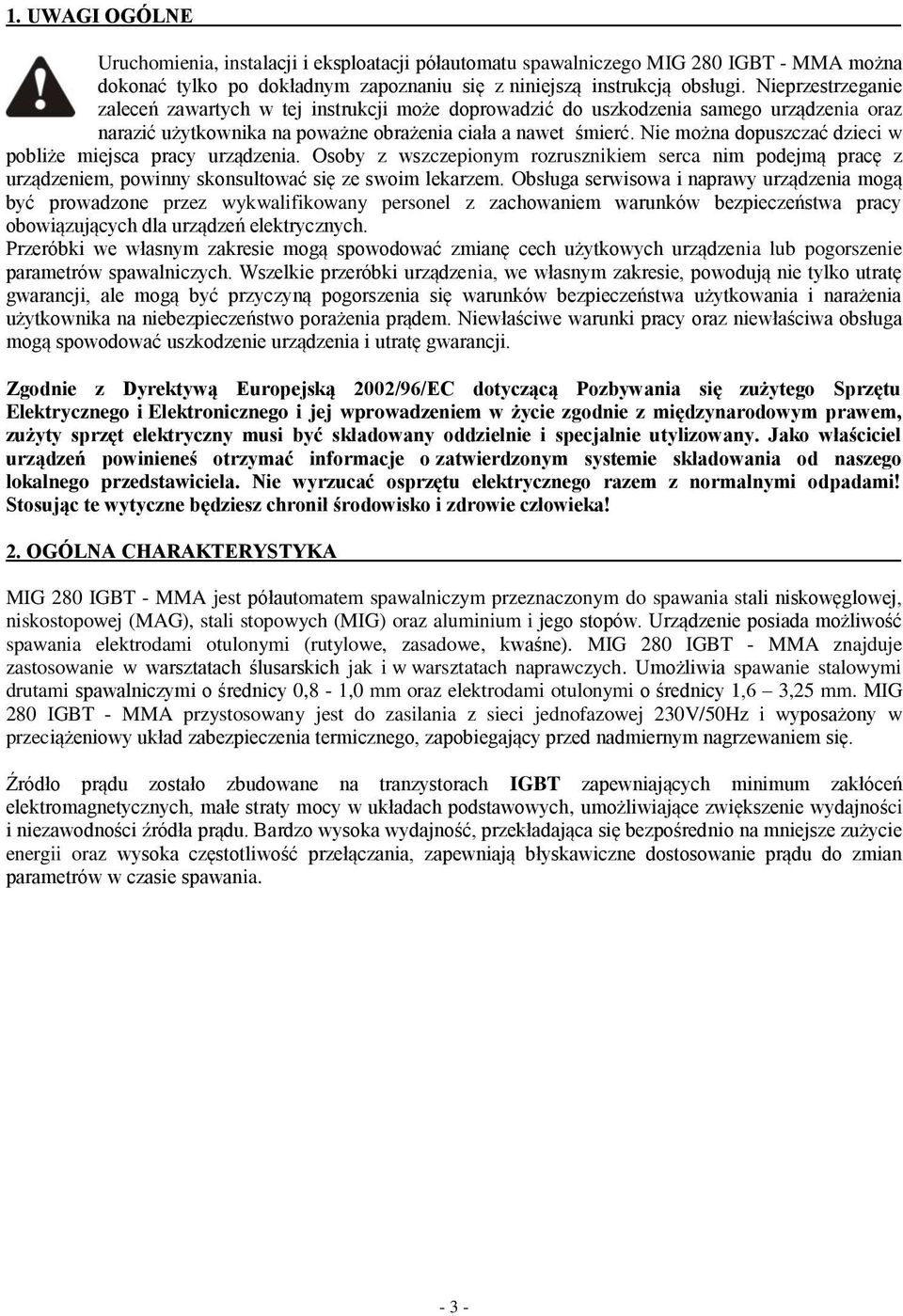 Nie można dopuszczać dzieci w pobliże miejsca pracy urządzenia. Osoby z wszczepionym rozrusznikiem serca nim podejmą pracę z urządzeniem, powinny skonsultować się ze swoim lekarzem.