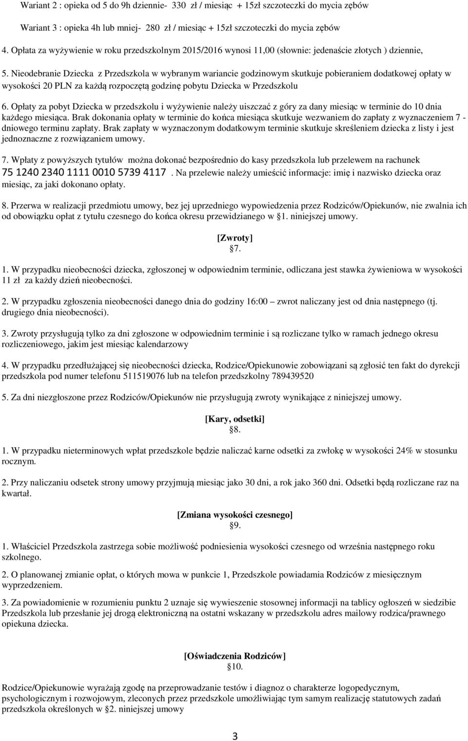 Nieodebranie Dziecka z Przedszkola w wybranym wariancie godzinowym skutkuje pobieraniem dodatkowej opłaty w wysokości 20 PLN za każdą rozpoczętą godzinę pobytu Dziecka w Przedszkolu 6.