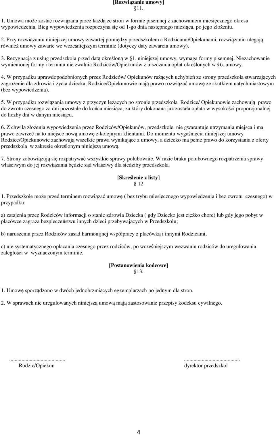 Przy rozwiązaniu niniejszej umowy zawartej pomiędzy przedszkolem a Rodzicami/Opiekunami, rozwiązaniu ulegają również umowy zawarte we wcześniejszym terminie (dotyczy daty zawarcia umowy). 3.