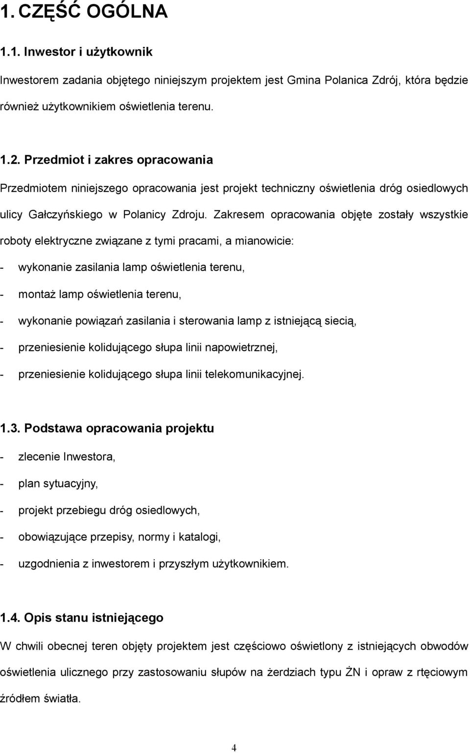 Zakresem opracowania objęte zostały wszystkie roboty elektryczne związane z tymi pracami, a mianowicie: - wykonanie zasilania lamp oświetlenia terenu, - montaż lamp oświetlenia terenu, - wykonanie