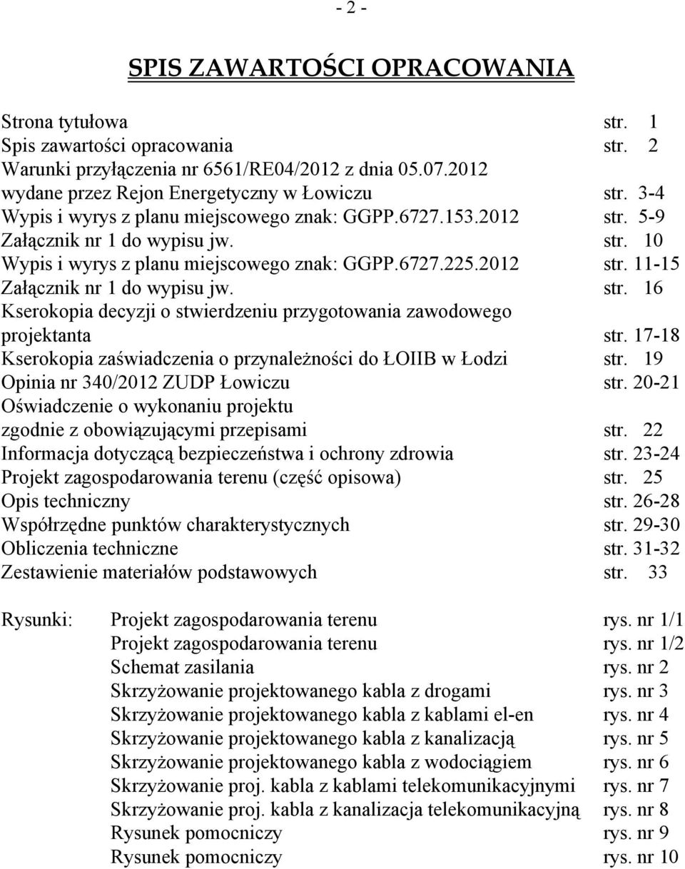 str. 16 Kserokopia decyzji o stwierdzeniu przygotowania zawodowego projektanta str. 17-18 Kserokopia zaświadczenia o przynależności do ŁOIIB w Łodzi str. 19 Opinia nr 340/2012 ZUDP Łowiczu str.