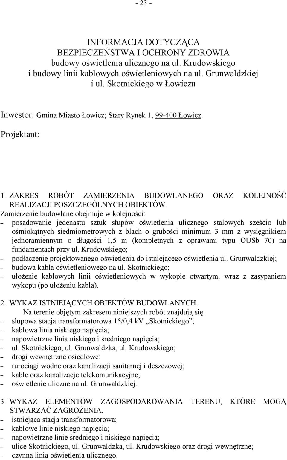 Zamierzenie budowlane obejmuje w kolejności: posadowanie jedenastu sztuk słupów oświetlenia ulicznego stalowych sześcio lub ośmiokątnych siedmiometrowych z blach o grubości minimum 3 mm z