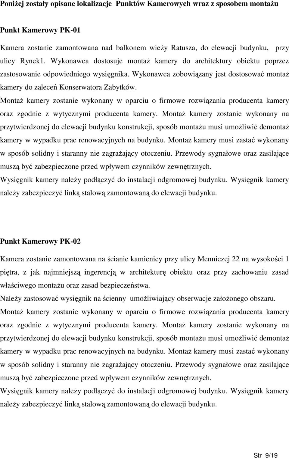 MontaŜ kamery zostanie wykonany w oparciu o firmowe rozwiązania producenta kamery oraz zgodnie z wytycznymi producenta kamery.