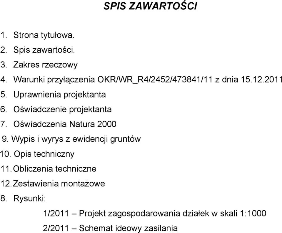 Oświadczenie projektanta 7. Oświadczenia Natura 2000 9. Wypis i wyrys z ewidencji gruntów 10.