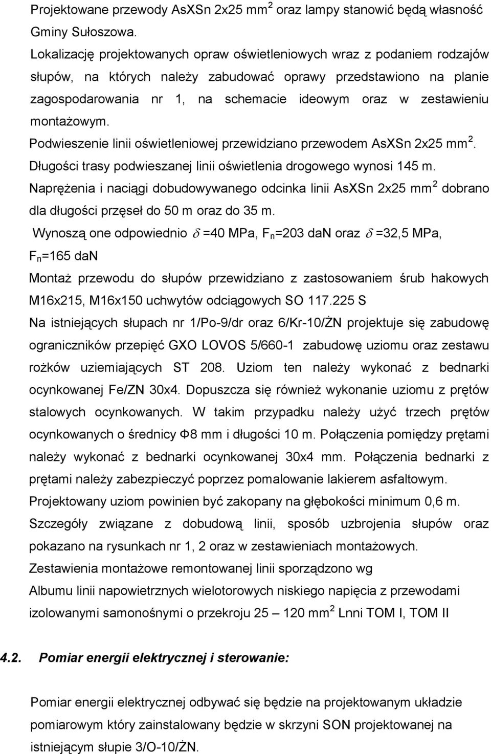 zestawieniu montażowym. Podwieszenie linii oświetleniowej przewidziano przewodem AsXSn 2x25 mm 2. Długości trasy podwieszanej linii oświetlenia drogowego wynosi 145 m.