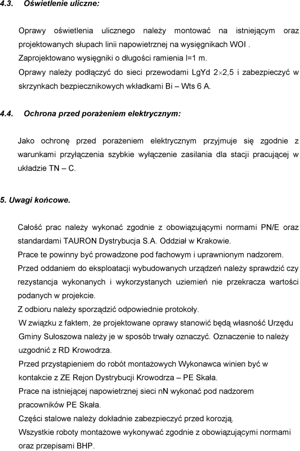 4. Ochrona przed porażeniem elektrycznym: Jako ochronę przed porażeniem elektrycznym przyjmuje się zgodnie z warunkami przyłączenia szybkie wyłączenie zasilania dla stacji pracującej w układzie TN C.