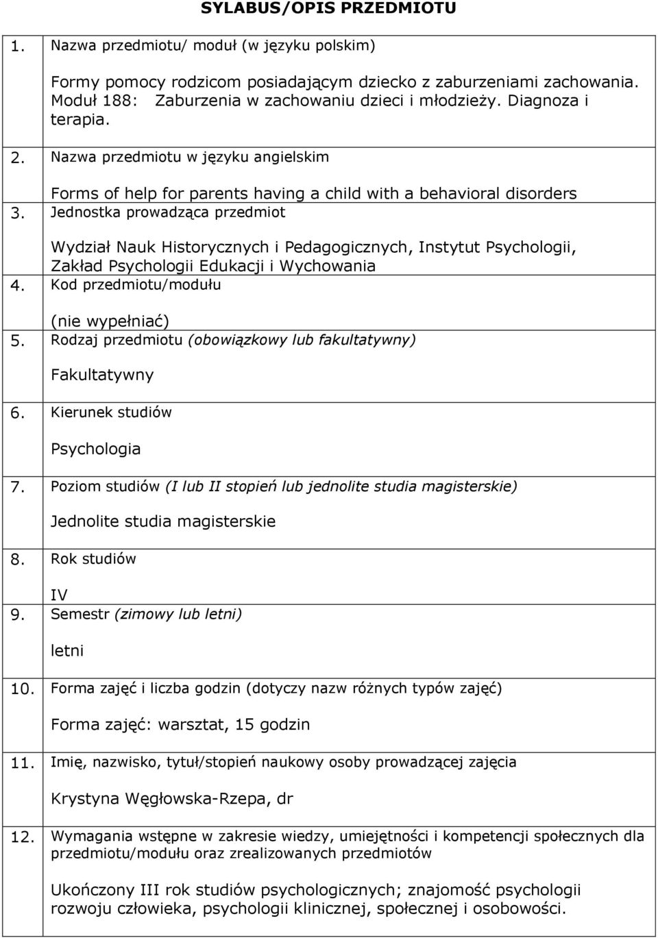 Jednostka prowadząca przedmiot Wydział Nauk Historycznych i Pedagogicznych, Instytut Psychologii, Zakład Psychologii Edukacji i Wychowania 4. Kod przedmiotu/modułu (nie wypełniać) 5.