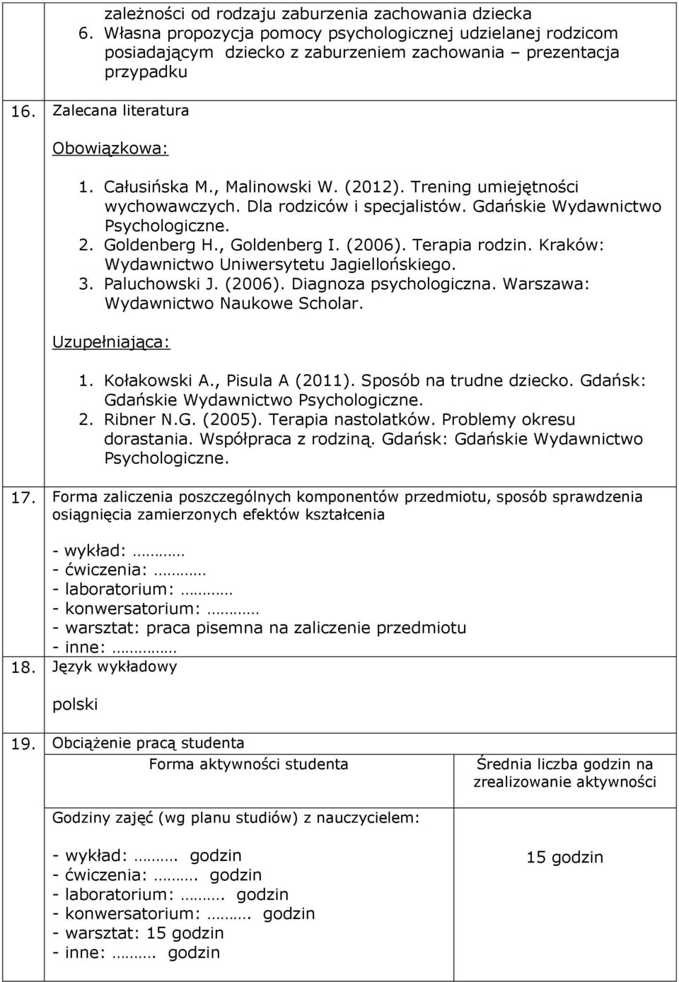 , Goldenberg I. (2006). Terapia rodzin. Kraków: Wydawnictwo Uniwersytetu Jagiellońskiego. 3. Paluchowski J. (2006). Diagnoza psychologiczna. Warszawa: Wydawnictwo Naukowe Scholar. Uzupełniająca: 1.