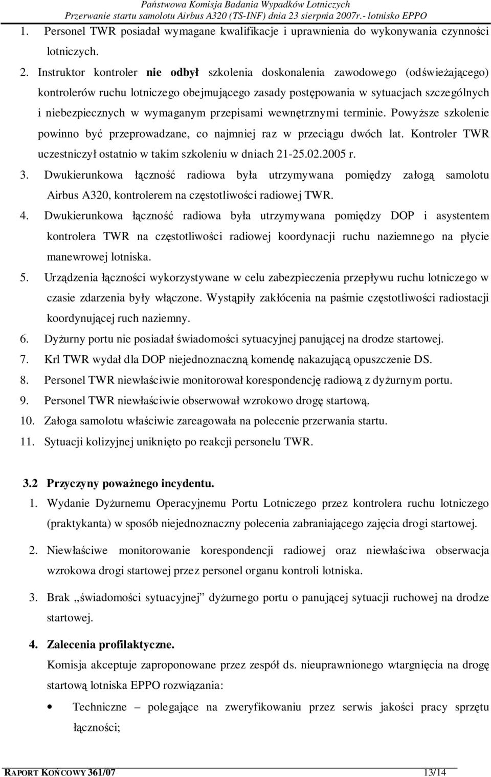 przepisami wewnętrznymi terminie. Powyższe szkolenie powinno być przeprowadzane, co najmniej raz w przeciągu dwóch lat. Kontroler TWR uczestniczył ostatnio w takim szkoleniu w dniach 21-25.02.2005 r.