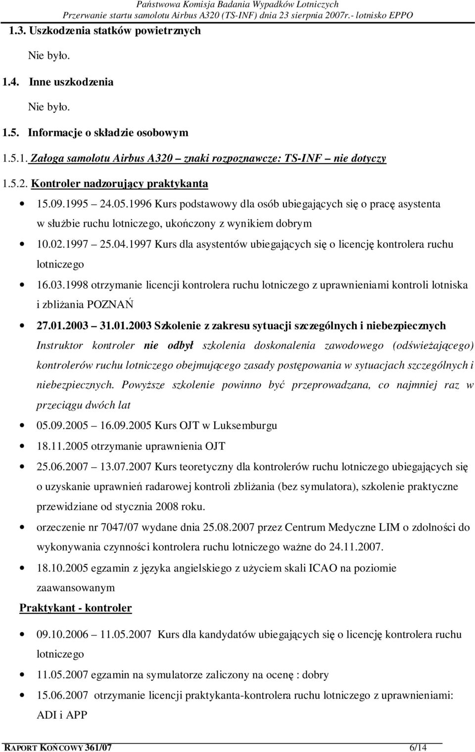 1997 Kurs dla asystentów ubiegających się o licencję kontrolera ruchu lotniczego 16.03.1998 otrzymanie licencji kontrolera ruchu lotniczego z uprawnieniami kontroli lotniska i zbliżania POZNAŃ 27.01.