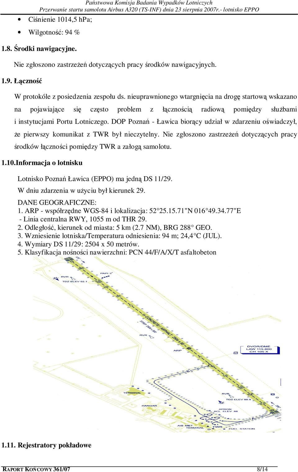 DOP Poznań - Ławica biorący udział w zdarzeniu oświadczył, że pierwszy komunikat z TWR był nieczytelny. Nie zgłoszono zastrzeżeń dotyczących pracy środków łączności pomiędzy TWR a załogą samolotu. 1.