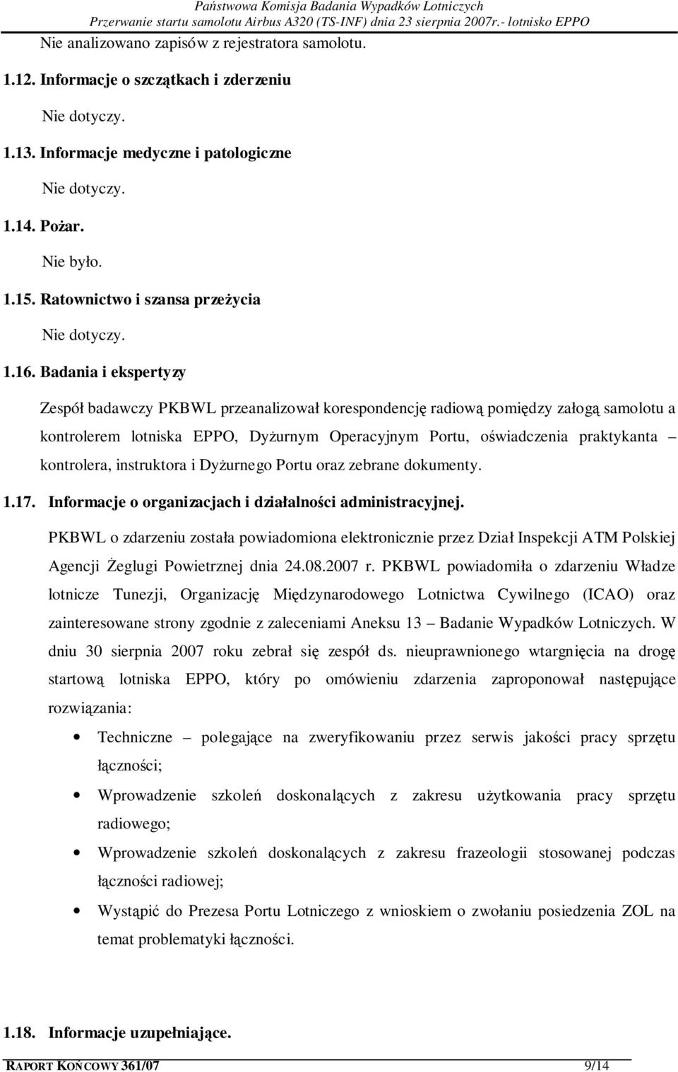 Badania i ekspertyzy Zespół badawczy PKBWL przeanalizował korespondencję radiową pomiędzy załogą samolotu a kontrolerem lotniska EPPO, Dyżurnym Operacyjnym Portu, oświadczenia praktykanta kontrolera,