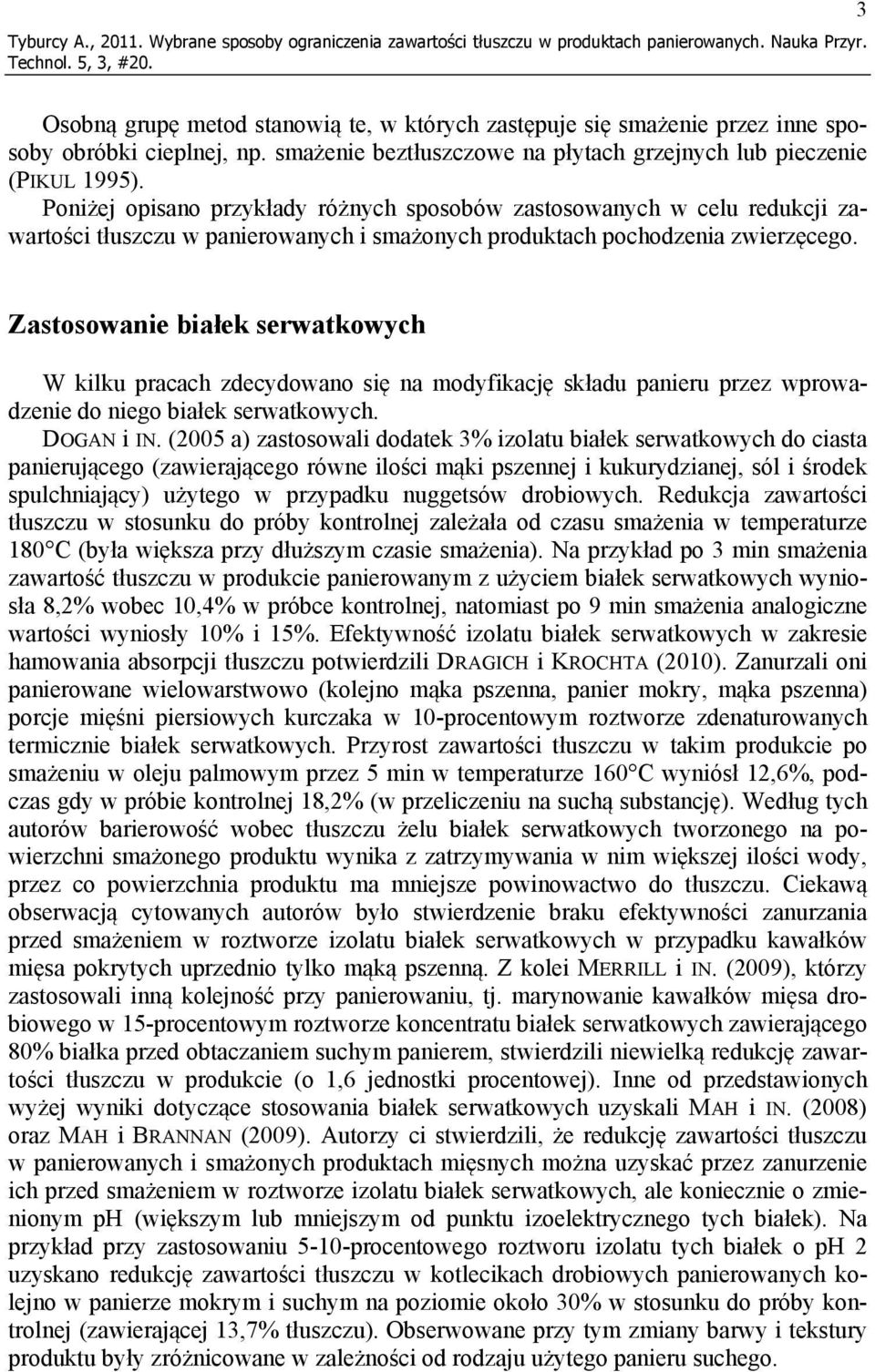 Poniżej opisano przykłady różnych sposobów zastosowanych w celu redukcji zawartości tłuszczu w panierowanych i smażonych produktach pochodzenia zwierzęcego.