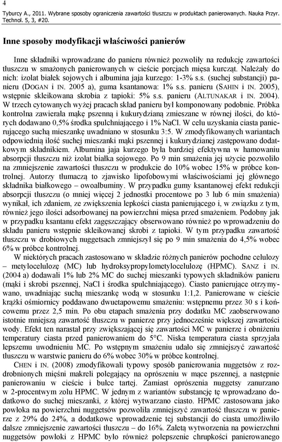 Należały do nich: izolat białek sojowych i albumina jaja kurzego: 1-3% s.s. (suchej substancji) panieru (DOGAN i IN. 2005 a), guma ksantanowa: 1% s.s. panieru (SAHIN i IN.