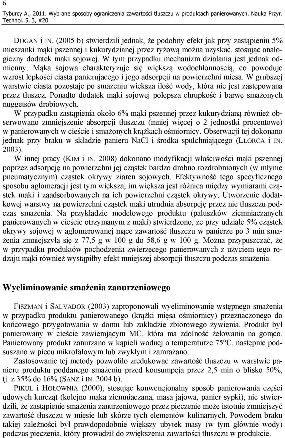 W tym przypadku mechanizm działania jest jednak odmienny.