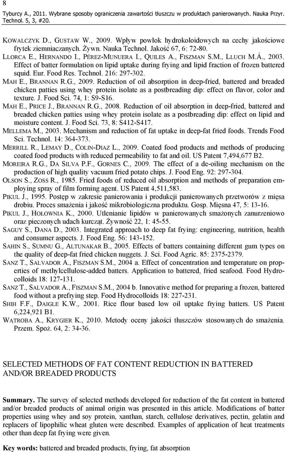 Effect of batter formulation on lipid uptake during frying and lipid fraction of frozen battered squid. Eur. Food Res. Technol. 216: 297-302. MAH E., BRANNAN R.G., 2009.