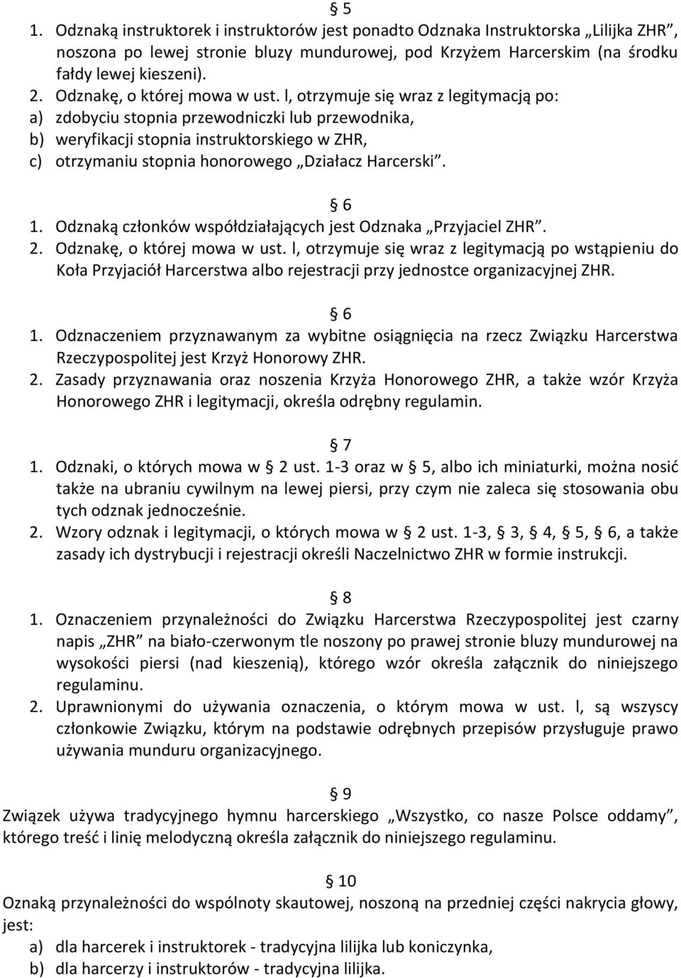 l, otrzymuje się wraz z legitymacją po: a) zdobyciu stopnia przewodniczki lub przewodnika, b) weryfikacji stopnia instruktorskiego w ZHR, c) otrzymaniu stopnia honorowego Działacz Harcerski. 6 1.