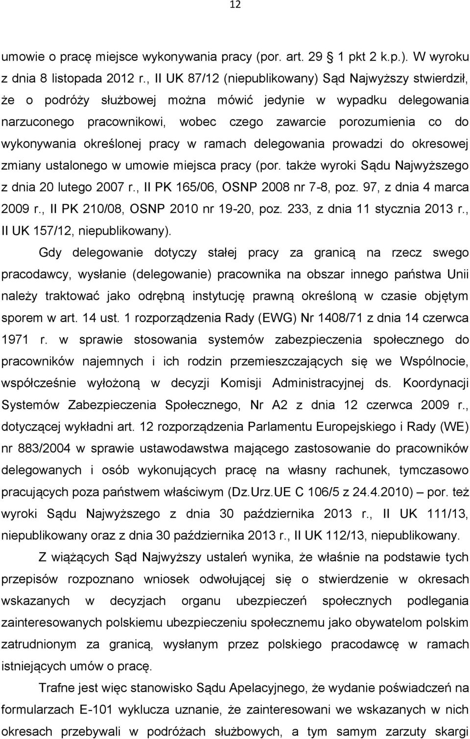 określonej pracy w ramach delegowania prowadzi do okresowej zmiany ustalonego w umowie miejsca pracy (por. także wyroki Sądu Najwyższego z dnia 20 lutego 2007 r., II PK 165/06, OSNP 2008 nr 7-8, poz.