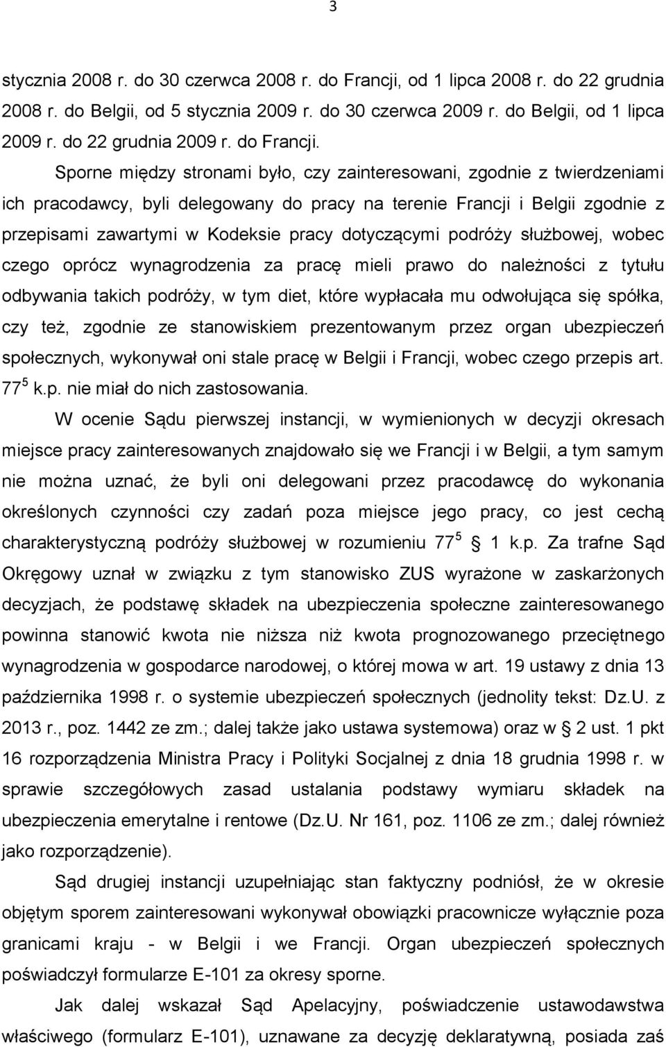 Sporne między stronami było, czy zainteresowani, zgodnie z twierdzeniami ich pracodawcy, byli delegowany do pracy na terenie Francji i Belgii zgodnie z przepisami zawartymi w Kodeksie pracy