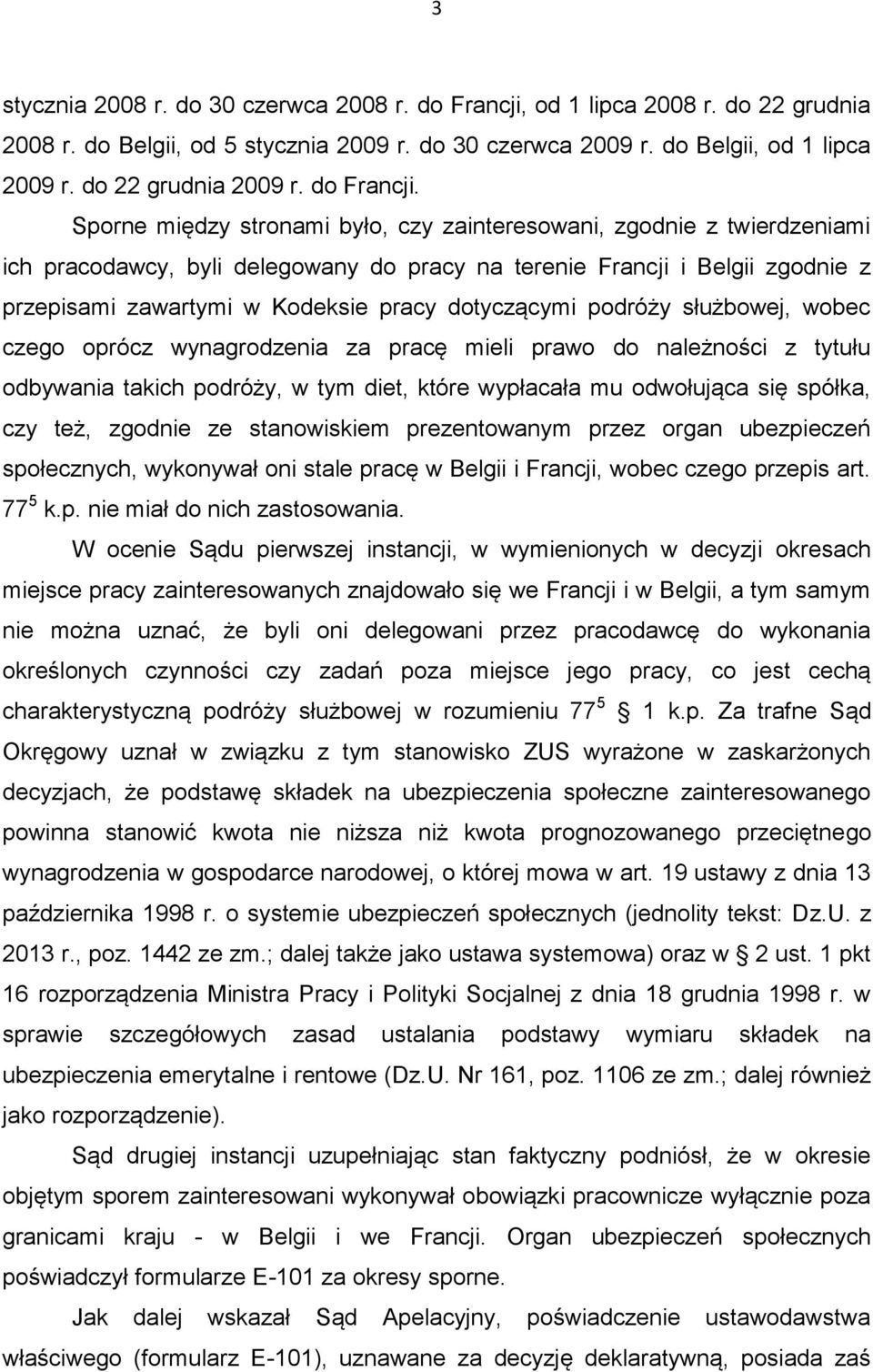 Sporne między stronami było, czy zainteresowani, zgodnie z twierdzeniami ich pracodawcy, byli delegowany do pracy na terenie Francji i Belgii zgodnie z przepisami zawartymi w Kodeksie pracy