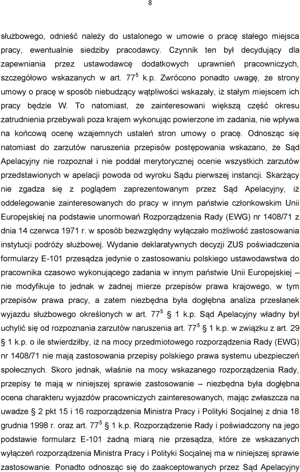 To natomiast, że zainteresowani większą część okresu zatrudnienia przebywali poza krajem wykonując powierzone im zadania, nie wpływa na końcową ocenę wzajemnych ustaleń stron umowy o pracę.