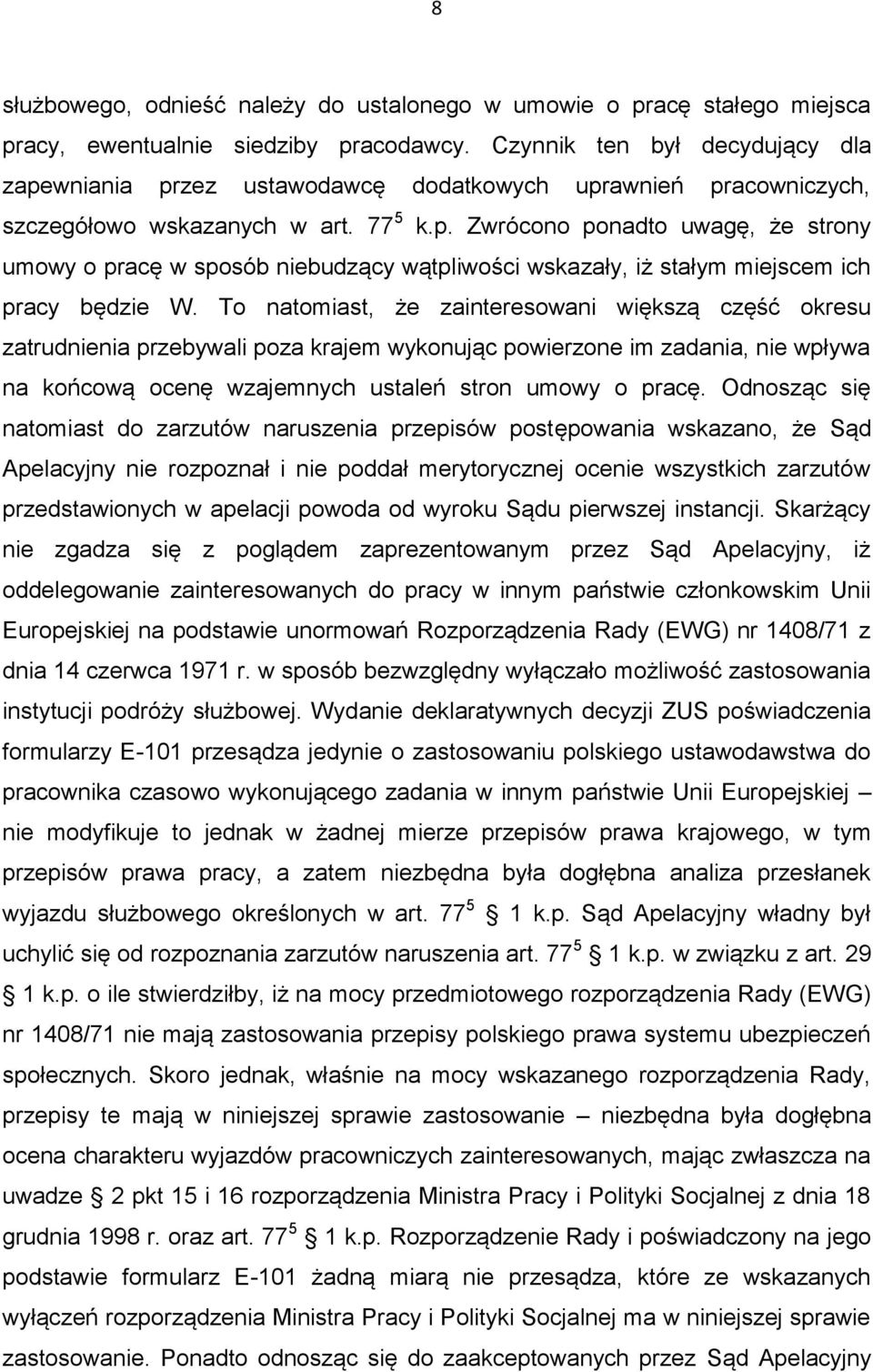 To natomiast, że zainteresowani większą część okresu zatrudnienia przebywali poza krajem wykonując powierzone im zadania, nie wpływa na końcową ocenę wzajemnych ustaleń stron umowy o pracę.