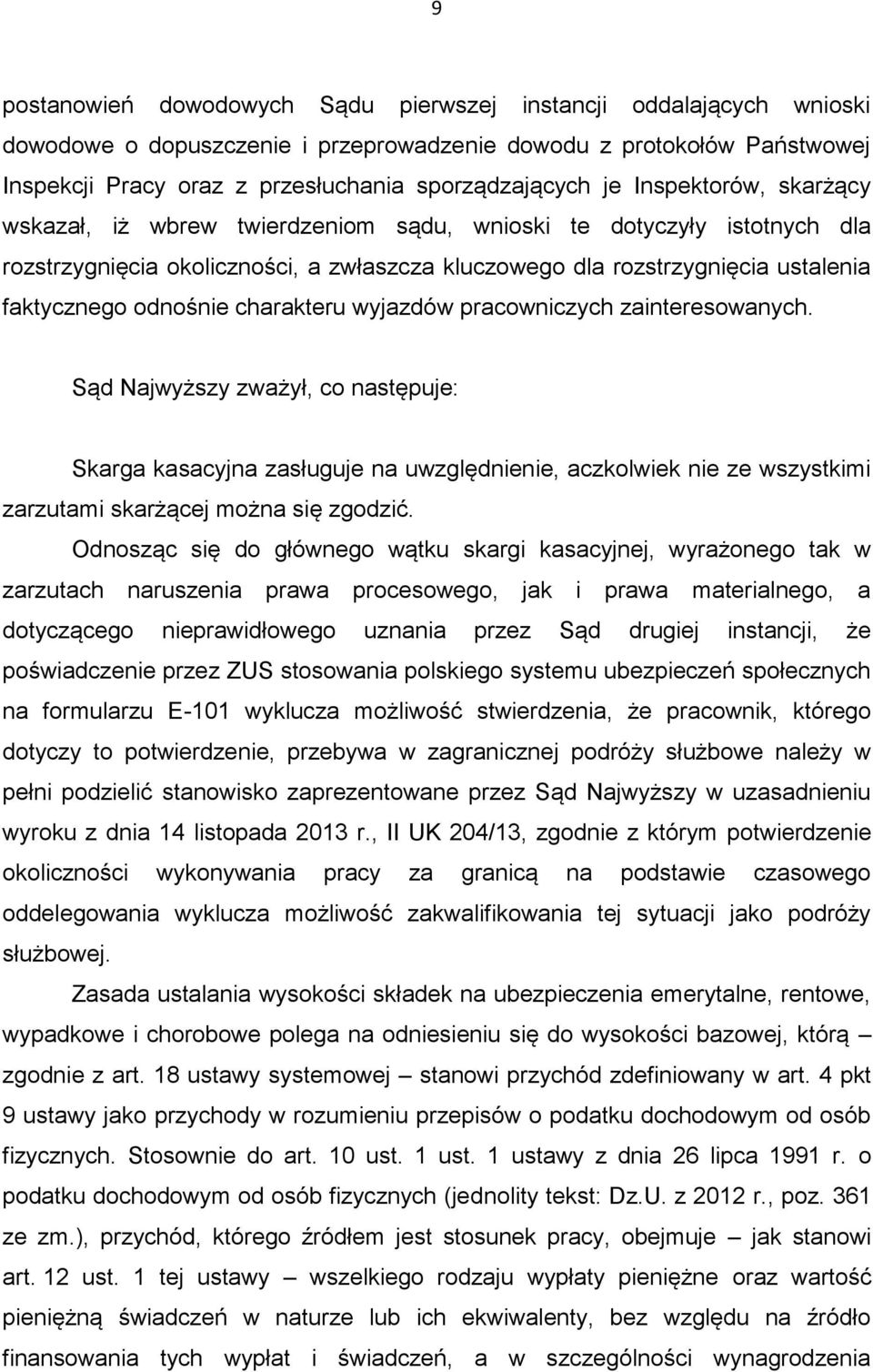 charakteru wyjazdów pracowniczych zainteresowanych. Sąd Najwyższy zważył, co następuje: Skarga kasacyjna zasługuje na uwzględnienie, aczkolwiek nie ze wszystkimi zarzutami skarżącej można się zgodzić.