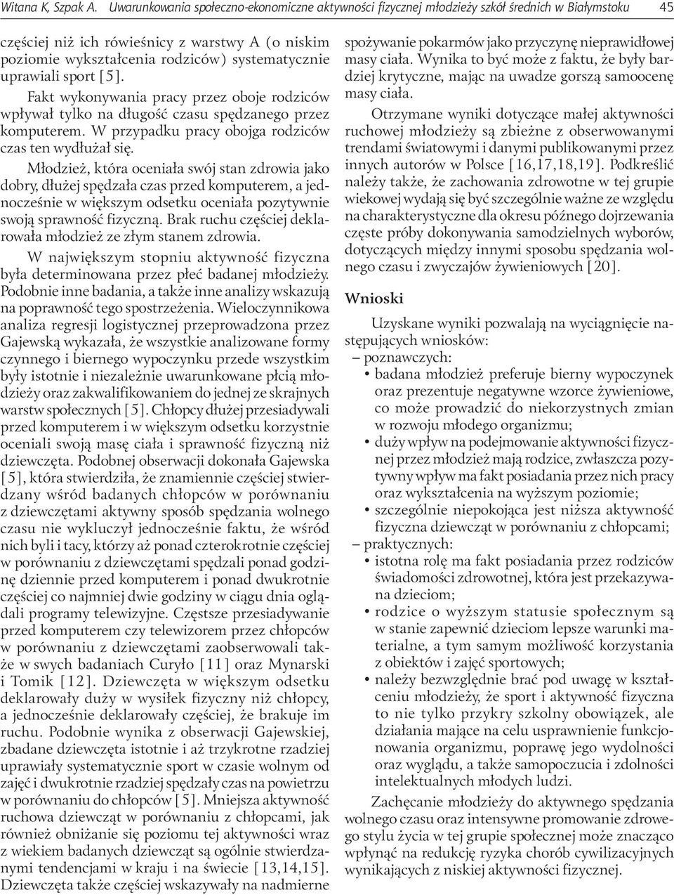 uprawiali sport [5]. Fakt wykonywania pracy przez oboje rodziców wpływał tylko na długość czasu spędzanego przez komputerem. W przypadku pracy obojga rodziców czas ten wydłużał się.