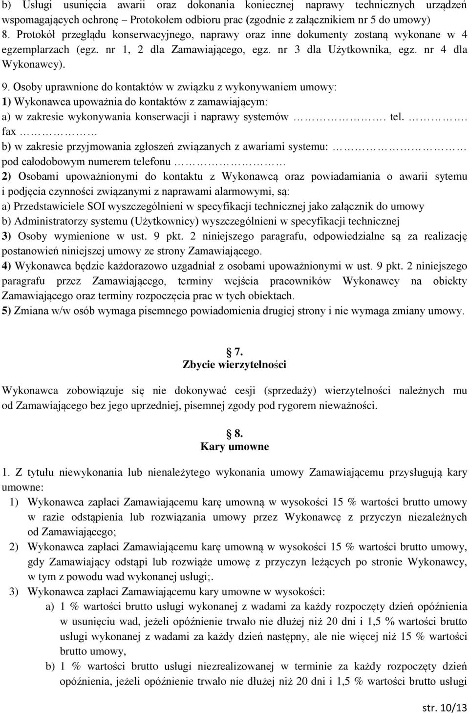 Osoby uprawnione do kontaktów w związku z wykonywaniem umowy: 1) Wykonawca upoważnia do kontaktów z zamawiającym: a) w zakresie wykonywania konserwacji i naprawy systemów. tel.
