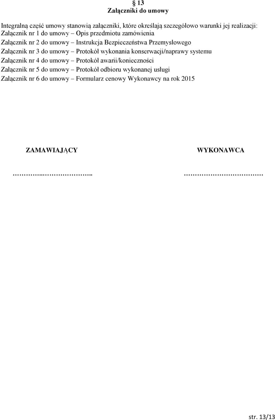 Protokół wykonania konserwacji/naprawy systemu Załącznik nr 4 do umowy Protokół awarii/konieczności Załącznik nr 5 do umowy