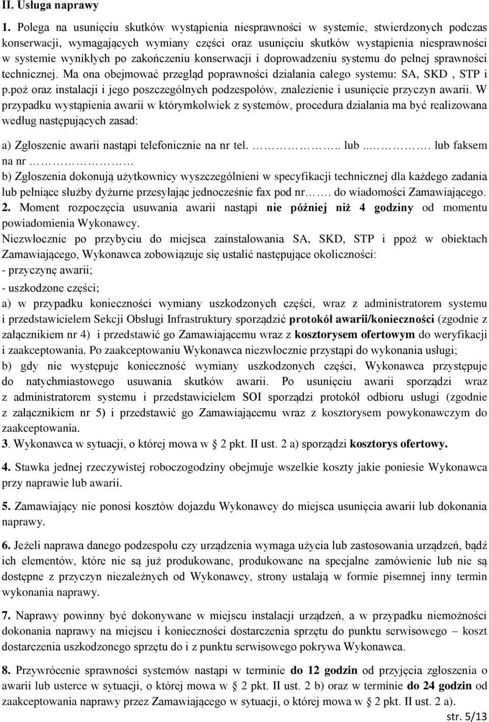 po zakończeniu konserwacji i doprowadzeniu systemu do pełnej sprawności technicznej. Ma ona obejmować przegląd poprawności działania całego systemu: SA, SKD, STP i p.