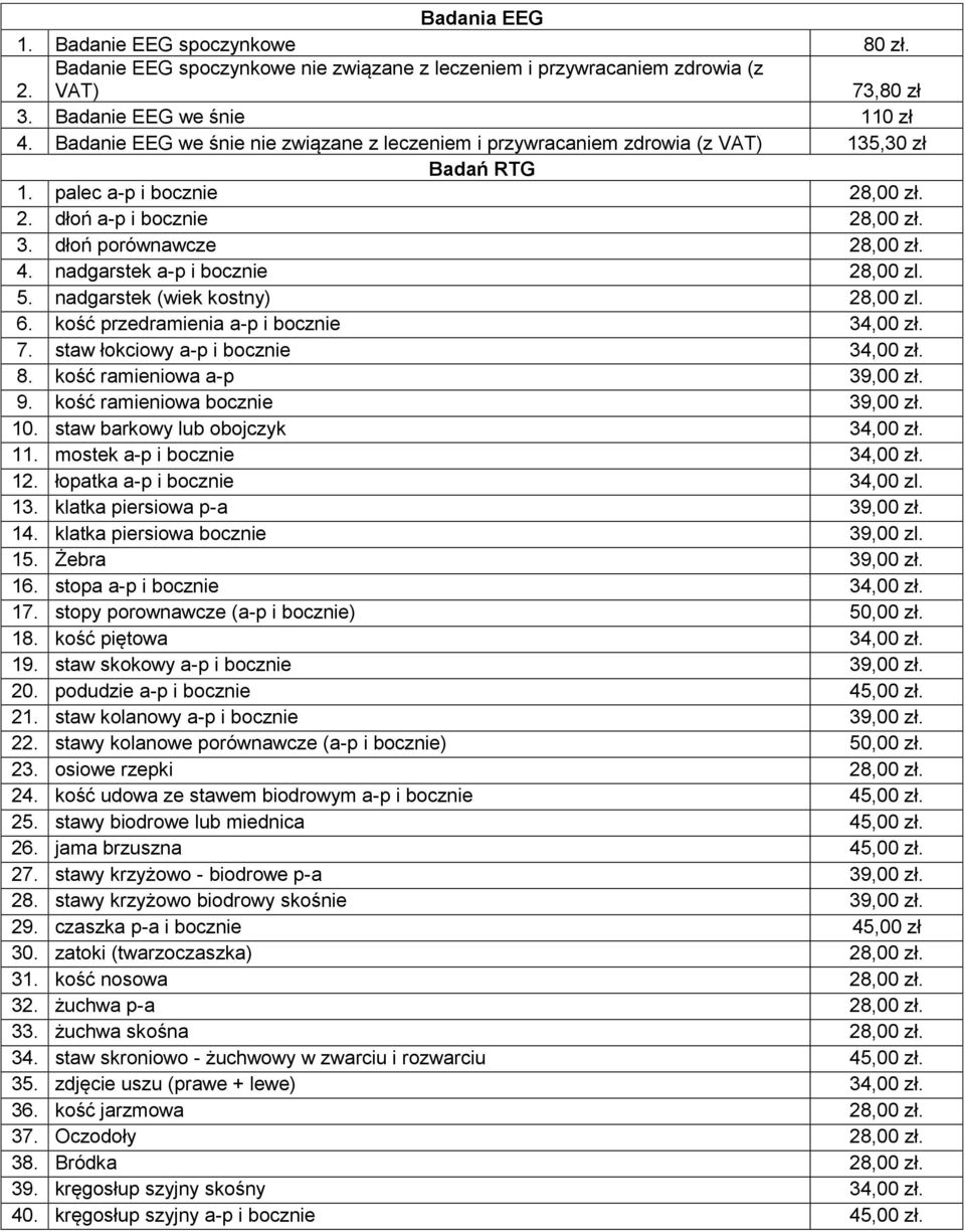 nadgarstek a-p i bocznie 28,00 zl. 5. nadgarstek (wiek kostny) 28,00 zl. 6. kość przedramienia a-p i bocznie 34,00 zł. 7. staw łokciowy a-p i bocznie 34,00 zł. 8. kość ramieniowa a-p 39,00 zł. 9.