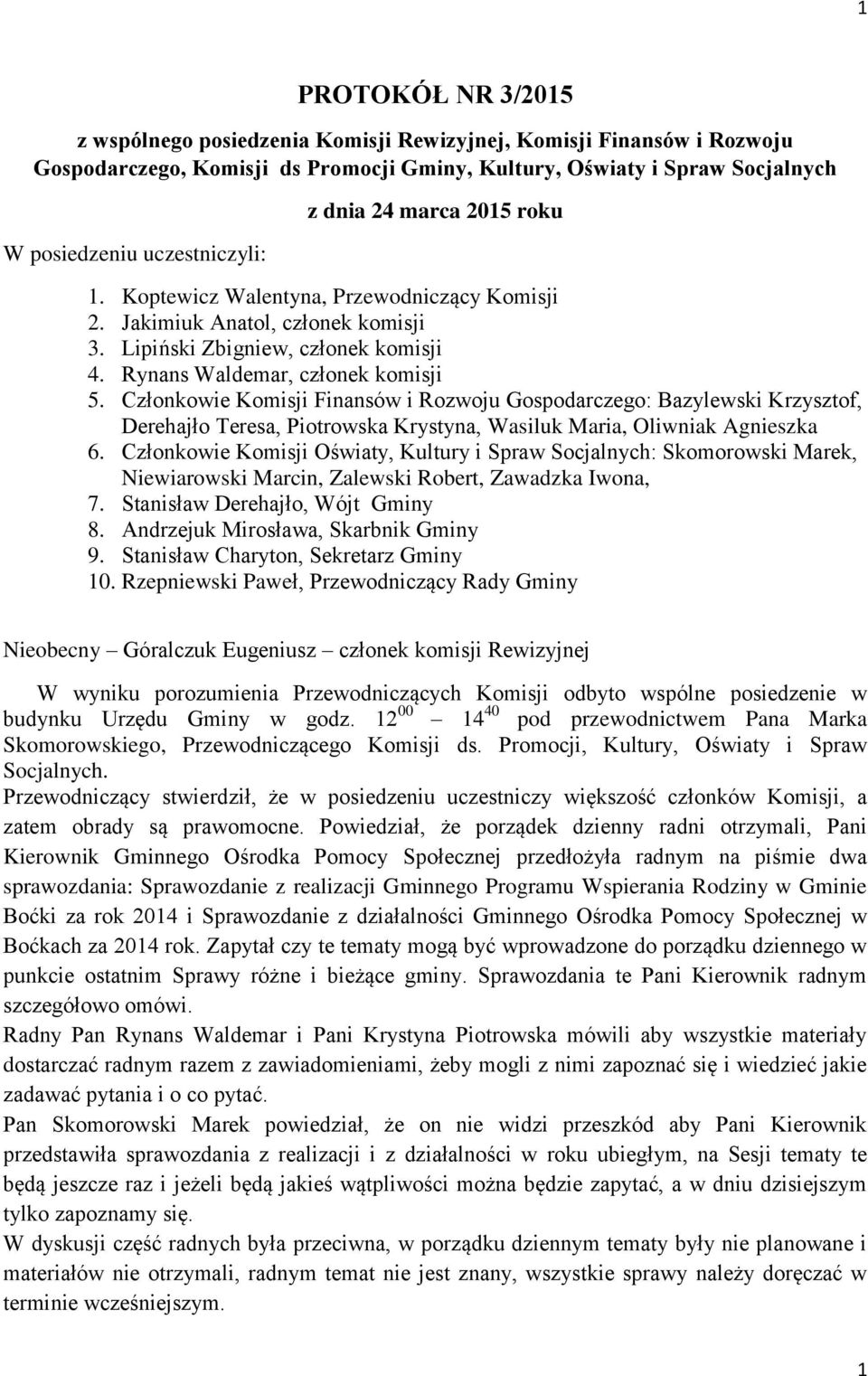 Członkowie Komisji Finansów i Rozwoju Gospodarczego: Bazylewski Krzysztof, Derehajło Teresa, Piotrowska Krystyna, Wasiluk Maria, Oliwniak Agnieszka 6.