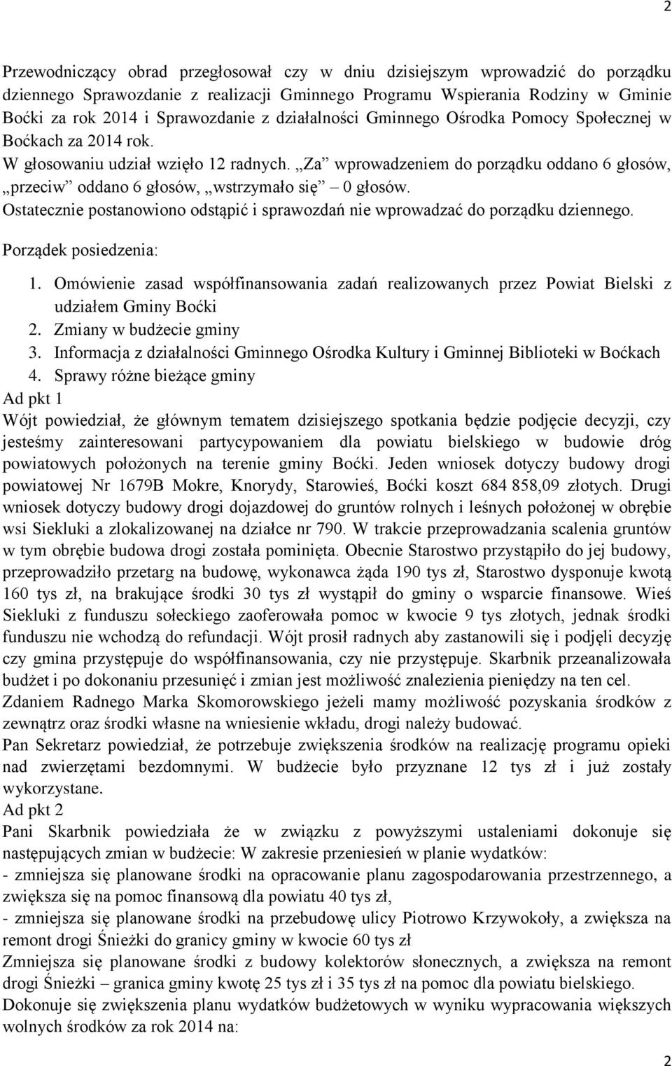 Za wprowadzeniem do porządku oddano 6 głosów, przeciw oddano 6 głosów, wstrzymało się 0 głosów. Ostatecznie postanowiono odstąpić i sprawozdań nie wprowadzać do porządku dziennego.