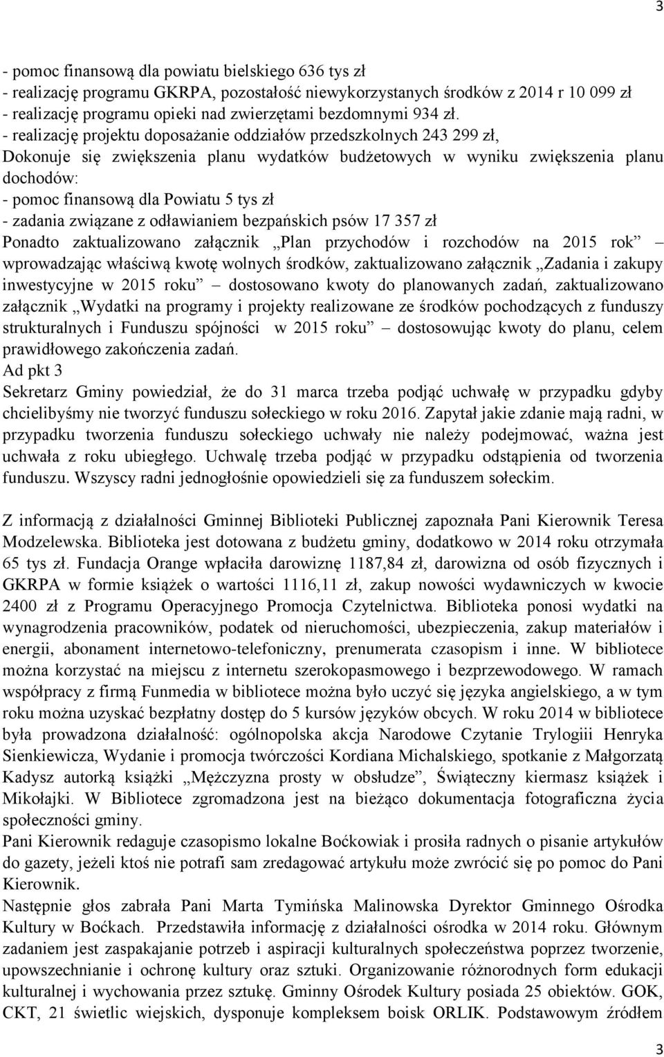 zł - zadania związane z odławianiem bezpańskich psów 17 357 zł Ponadto zaktualizowano załącznik Plan przychodów i rozchodów na 2015 rok wprowadzając właściwą kwotę wolnych środków, zaktualizowano